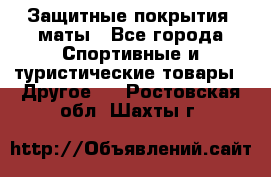 Защитные покрытия, маты - Все города Спортивные и туристические товары » Другое   . Ростовская обл.,Шахты г.